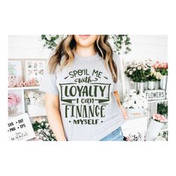 Spoil me with loyalty I can finance myself SVG, Strong woman svg, Inspirational woman svg, Mother svg, Boss lady svg, Ma