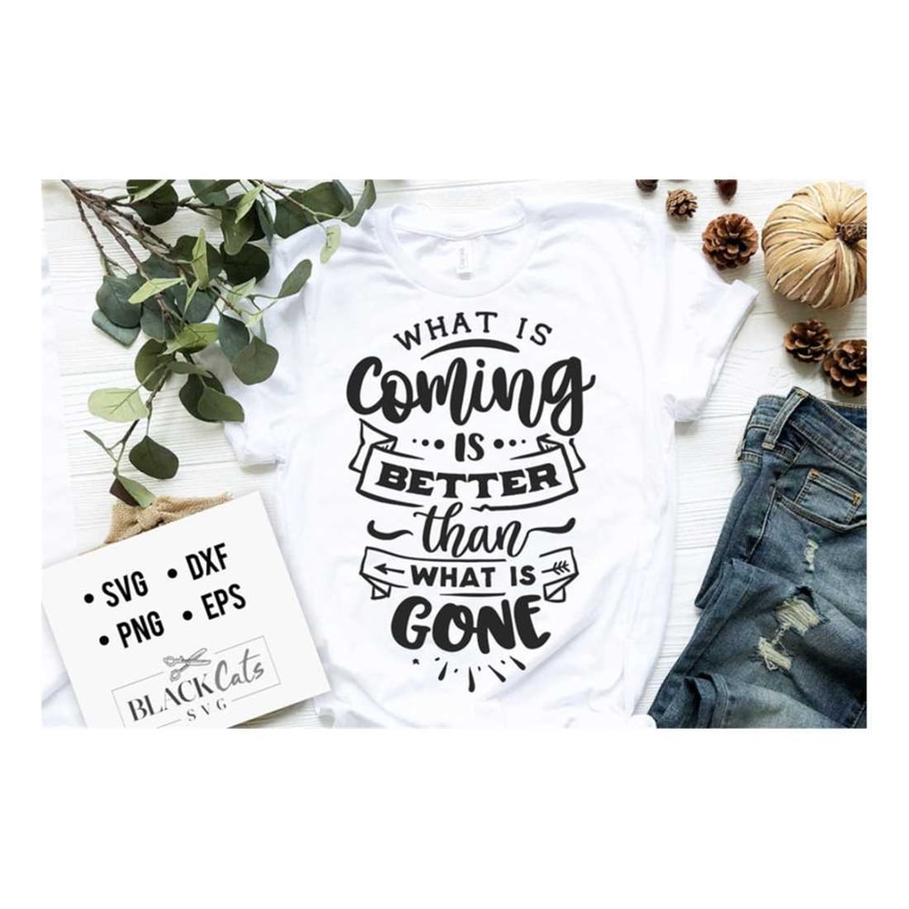 MR-19102023155122-what-is-coming-is-better-than-what-is-gone-svg-hope-svg-image-1.jpg