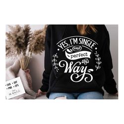 Yes I'm single and perfect this way svg,  Anti Valentine's Day SVG, Funny Valentine Shirt Svg, Love Svg