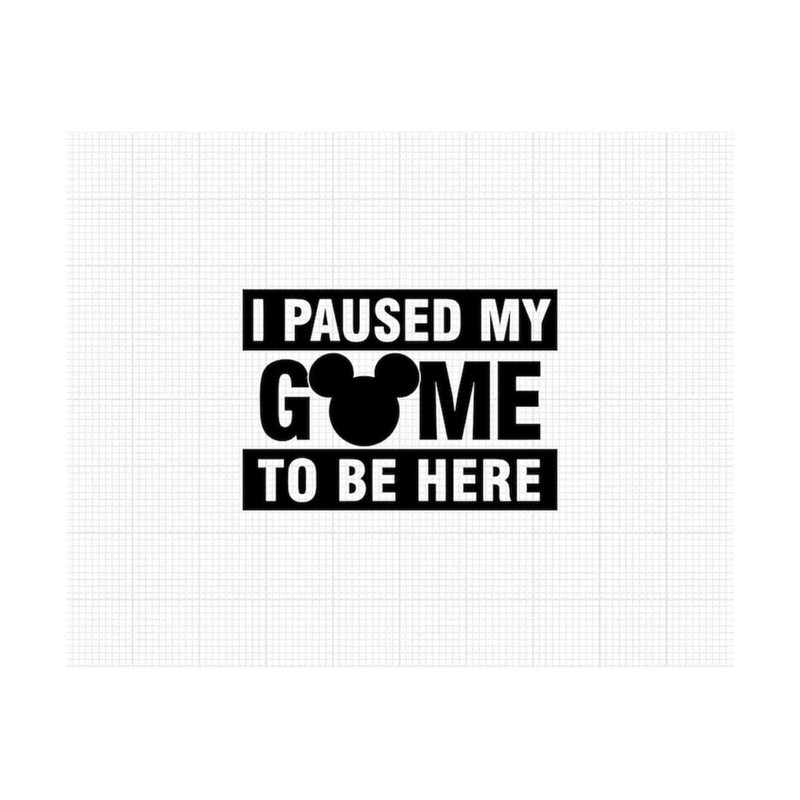MR-1910202316629-i-paused-my-game-to-be-here-gamer-funny-vacation-mickey-image-1.jpg