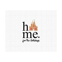 home for the holidays, christmas, mickey mouse, castle, svg and png formats, cut, cricut, silhouette, instant download