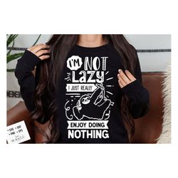 i'm not lazy i just enjoy doing nothing svg, sloth svg, funny sloth svg, lazy sloth svg, sassy svg , sarcastic svg, funn