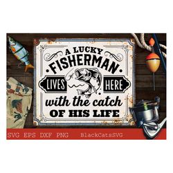 a lucky fisherman lives here svg, the catch of his life svg, fishing poster svg, fish svg, fishing svg, fishing shirt,