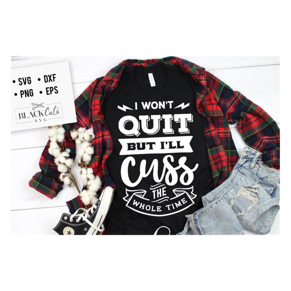 MR-19102023163137-i-wont-quit-but-ill-cuss-the-whole-time-svg-sassy-image-1.jpg