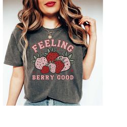 feeling berry good comfort colors strawberry shirt cute strawberry festival fruit print shirt strawberry tshirt strawber
