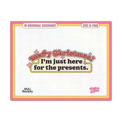 merry christmas i'm just here for the presents svg and png file, cute trendy christmas funny design for shirts, stickers