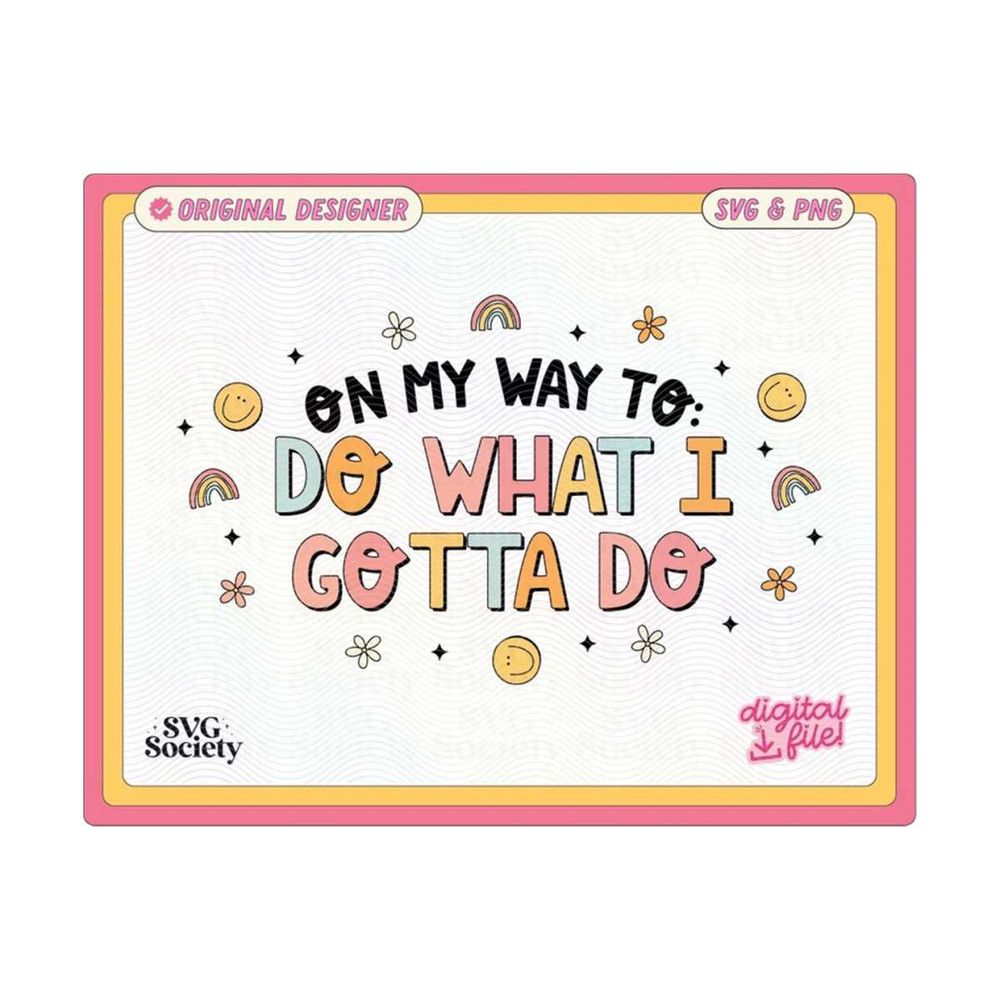 MR-19102023185732-on-my-way-to-do-what-i-gotta-do-svg-png-cute-fun-trendy-design-image-1.jpg
