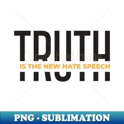 Truth Is The New Hate Speech - Instant PNG Sublimation Download - Perfect for Sublimation Art