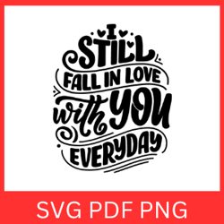 I Still Fall In Love With You Every Day Svg, Love Svg, Love Svg, Love Quotes Svg, Valentines Svg, In Love With You Svg