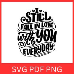 i still fall in love with you every day svg, love svg, love svg, love quotes svg, valentines svg, in love with you svg