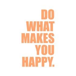 funny do what makes you happy svg cutting digital file