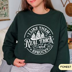 i like them real thick and sprucy, sweatshirt, funny christmas crewneck, christmas hoodie, retro christmas, funny christ