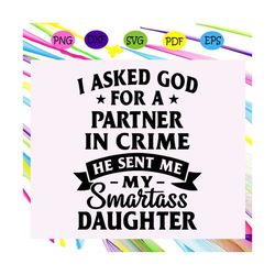 i asked god for a partner in crime he sent me my smartass daughter, smartass daughter, smartass daughter svg, trending s
