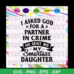 i asked god for a partner in crime he sent me my smartass daughter, smartass daughter, smartass daughter svg, trending s
