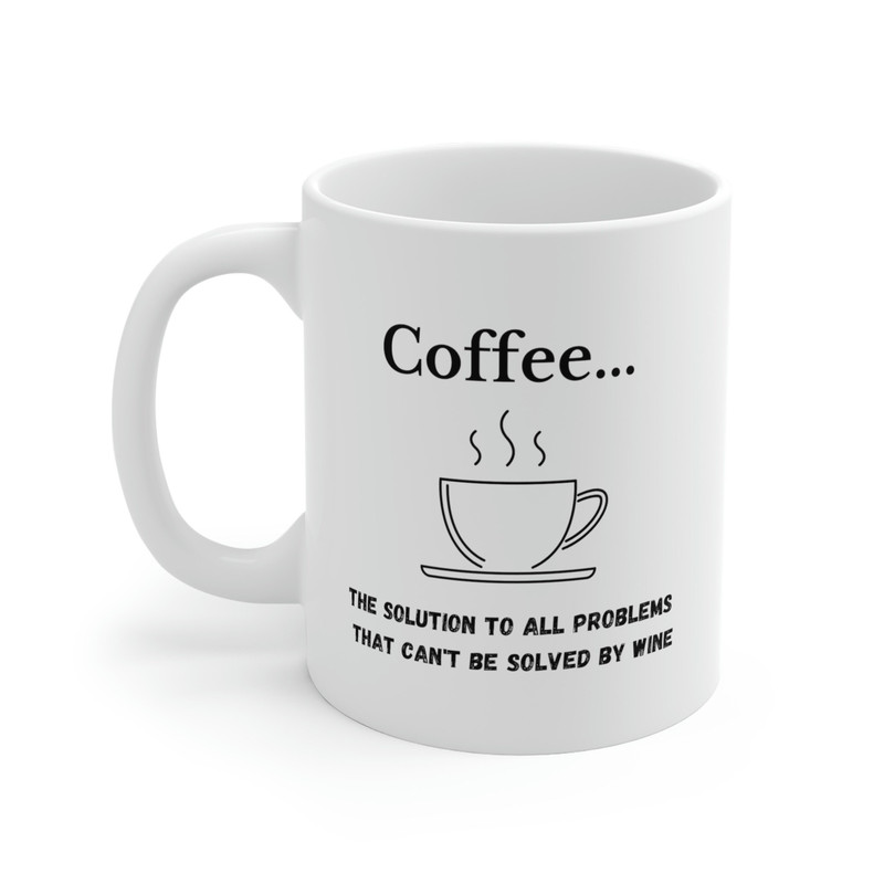 Coffeethe Solution to All Problems White Ceramic Coffee Mug 11oz or 15oz - 2.jpg