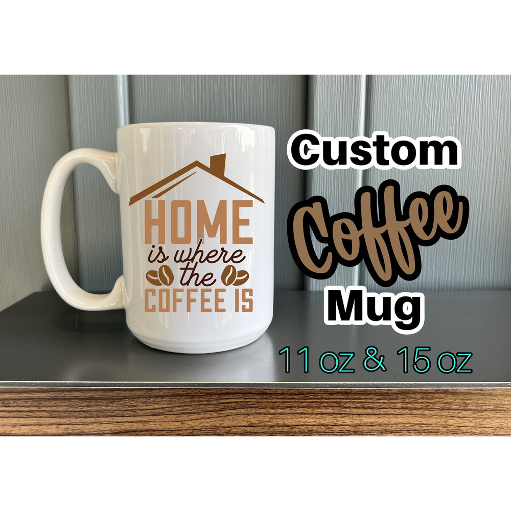Home Is Where The Coffee Is Coffee Funny Coffee Mug 11 & 15 oz - Custom Coffee Cup - Funny Coffee Mug - Gifts for Women -  Custom Coffee Mug - 1.jpg
