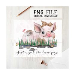 png file digital download | just a girl who loves pigs | sublimation designs | printable designs | watercolor pig | farm