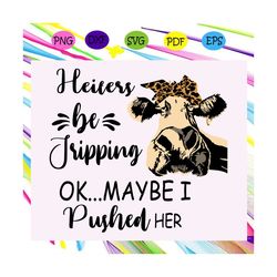 heifers be tripping ok maybe i pushed her,heifers svg, heifers gift, heifers shirt, heifers print,cow svg, trending svg
