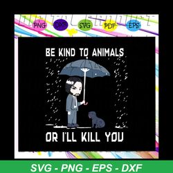 be kind to animals or i'll kill you, animal svg, animal lover svg, animal lover gift, trending svg for silhouette, files
