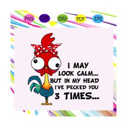 i may look calm but in my head i've pecked you 3 times, trending svg for silhouette, files for cricut, svg, dxf, eps, pn