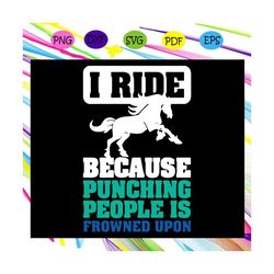 i ride because punching people is frowned upon, horse, horse gift, horse lover, horse lover gift, horse riding, horse eq