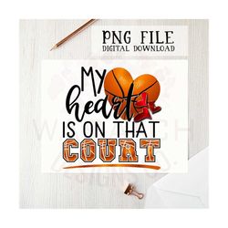 my heart is on that court basketball png, sublimation design, digital download, basketball clipart, dtg printing, basket