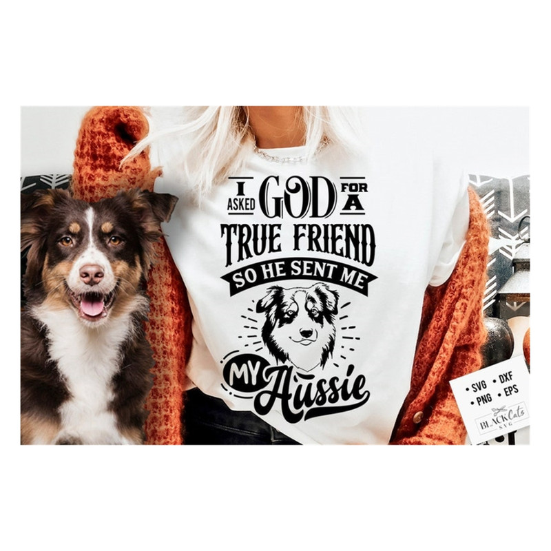 MR-20102023103154-i-asked-god-for-a-true-friend-and-he-sent-me-my-aussie-svg-image-1.jpg