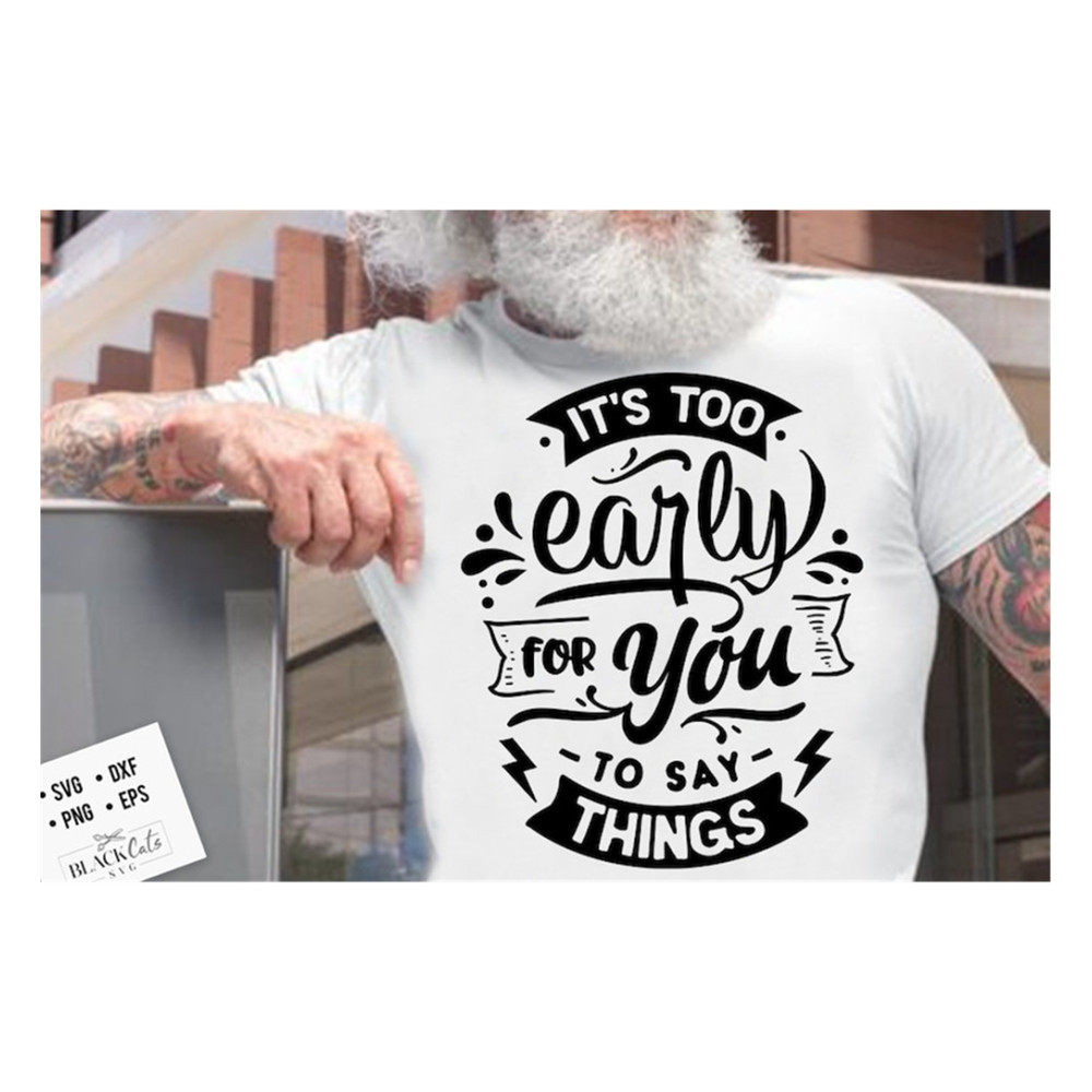MR-2010202311325-its-too-early-for-you-to-say-things-svg-sassy-svg-image-1.jpg