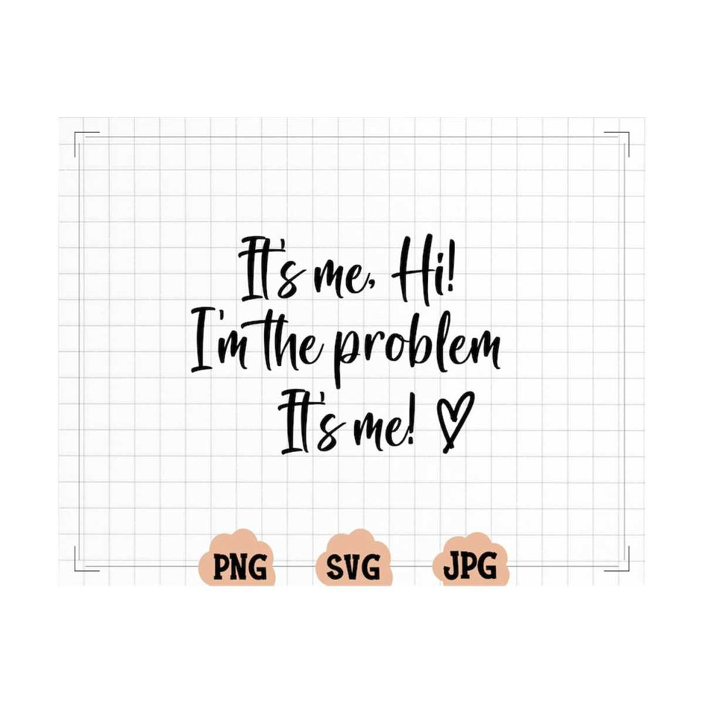 MR-20102023113359-its-me-hi-im-the-problem-its-me-svg-png-image-1.jpg