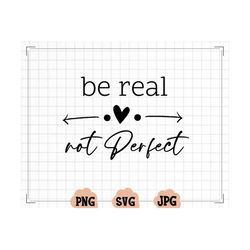 be real not perfect svg, positive quote svg, inspirational svg, self love svg, kindness svg, be real not perfect png, fu