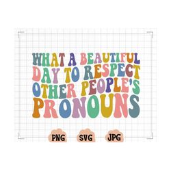 what a beautiful day to respect other people's pronouns png, gay rights svg,human rights png, equality svg,lgbtq shirts,