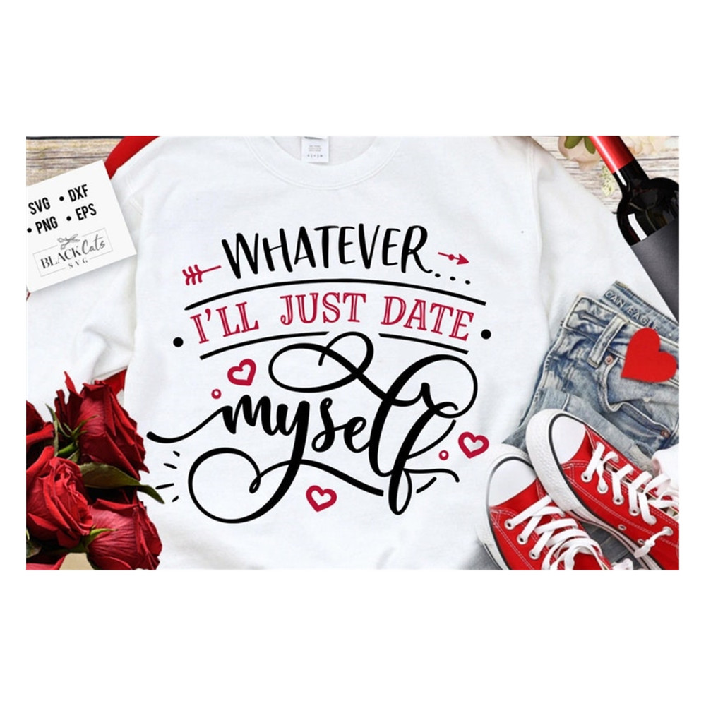 MR-20102023121041-whatever-ill-just-date-myself-svg-anti-valentines-image-1.jpg