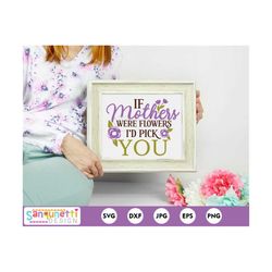 if mothers were flowers id pick you svg, mother's day svg, mother quote digital art, cricut and silhouette