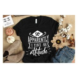 so aparently i have an attitude svg, sassy svg , sarcastic svg, funny svg, sarcasm svg, snarky humor svg