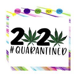 2020 quarantined svg, social distancing svg, weed svg, weed leaf sv, weed leaf lover svg, weed leaf gift for silhouette,