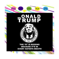 donald trump svg, the d is missing, because its in every haters mouth, trump svg, trump president svg, president of usa,