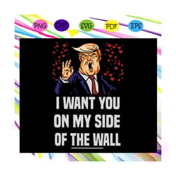 i want you on my side of the wall, donald trump svg, president 2020, trump svg, patriotic svg, president svg, for silhou