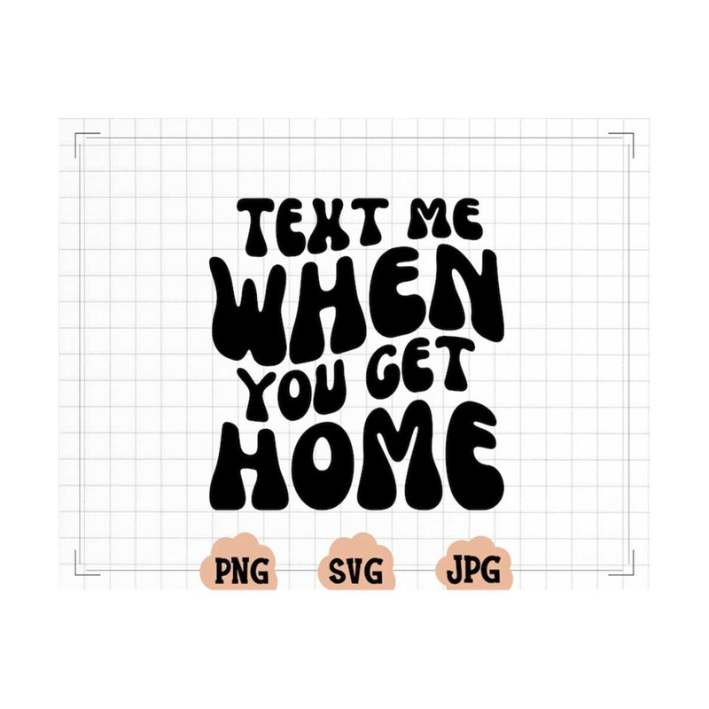 MR-20102023141241-text-me-when-you-get-home-svg-text-me-when-you-get-home-png-image-1.jpg