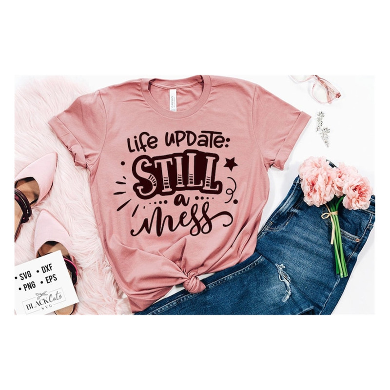MR-2010202314198-life-update-still-a-mess-svg-sassy-svg-sarcastic-svg-funny-image-1.jpg