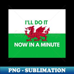 Ill Do It Now In A Minute - Exclusive PNG Sublimation Download - Stunning Sublimation Graphics