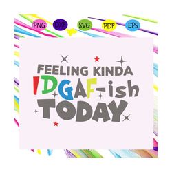 feeling kinda idgafish today svg, idgafish svg, idgafish shirt, funny svg, funny message svg, trens svg, girl shirt, wom