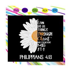 i can do all things through christ who strengthens me svg, philipian 4 1 3 svg, flower for silhouette, files for cricut,