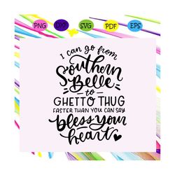 i can go from southern belle to ghetto thug faster than you can say bless your heart, sassy svg, funny southern, souther