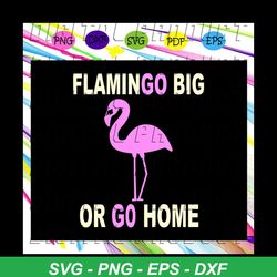 flamingo big or go home, flamingo svg, flamingo lover svg, flamingo lover gift, flamingo lover party, flamingo anniversa