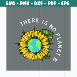 there is no planet b sunflowers svg, trending svg, earth svg, the earth day svg, earth day gifts svg, happy earth day sv