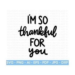 i'm so thankful for you svg, thankful svg, thank you svg, thank you sign, thank you card, printable, thankful, cut file cricut, silhouette