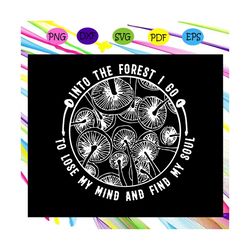 into the forest i go to lose my mind and find my soul, trending svg for silhouette, files for cricut, svg, dxf, eps, png