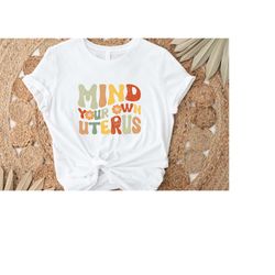 mind your own uterus shirt, pro-choice tshirt, reproductive rights tee, women's rights top, abortion ban t-shirt, my bod