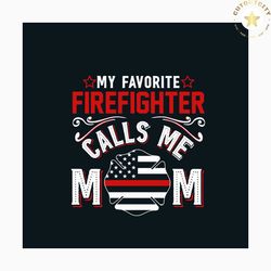 my favorite firefingter calls me mom svg, jobs svg, trending svg, old man svg, firefighter svg, firefighting svg, firema
