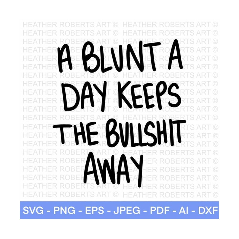 2010202316146-a-blunt-a-day-keeps-the-bullshit-away-svg-weed-svg-marijuana-image-1.jpg